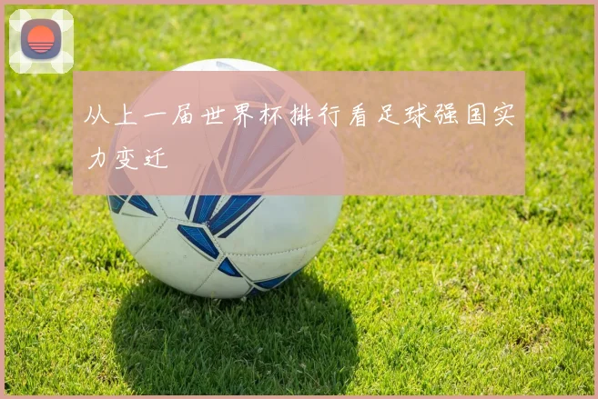 从上一届世界杯排行看足球强国实力变迁
