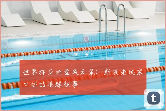 世界杯亚洲盘风云录:新浪老玩家口述的滚球往事