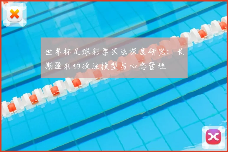 世界杯足球彩票买法深度研究：长期盈利的投注模型与心态管理