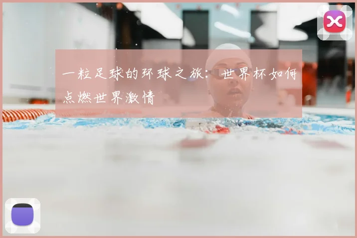 一粒足球的环球之旅:世界杯如何点燃世界激情
