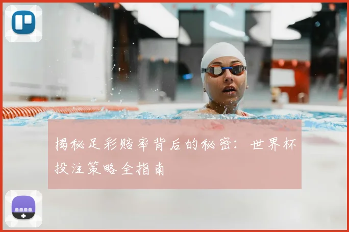 揭秘足彩赔率背后的秘密:世界杯投注策略全指南