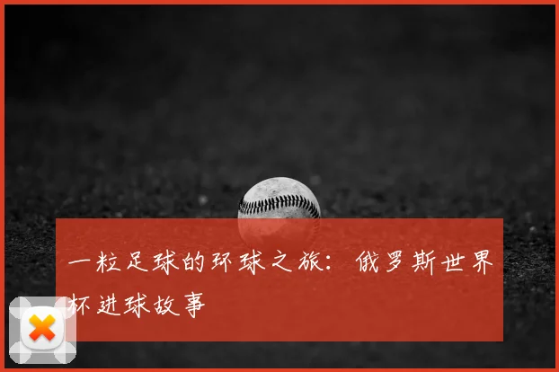 一粒足球的环球之旅:俄罗斯世界杯进球故事