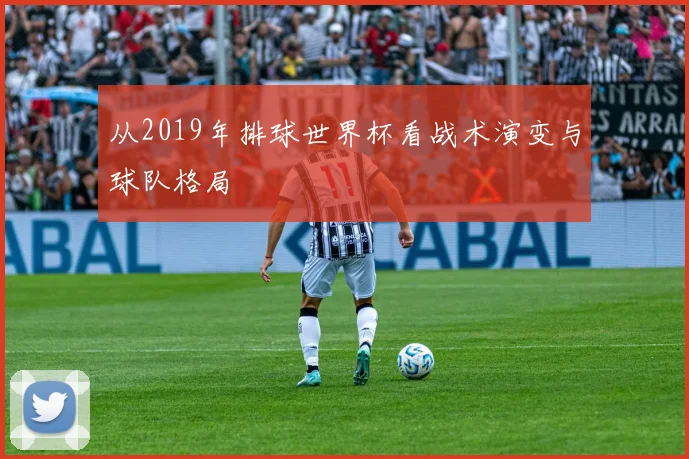 从2019年排球世界杯看战术演变与球队格局